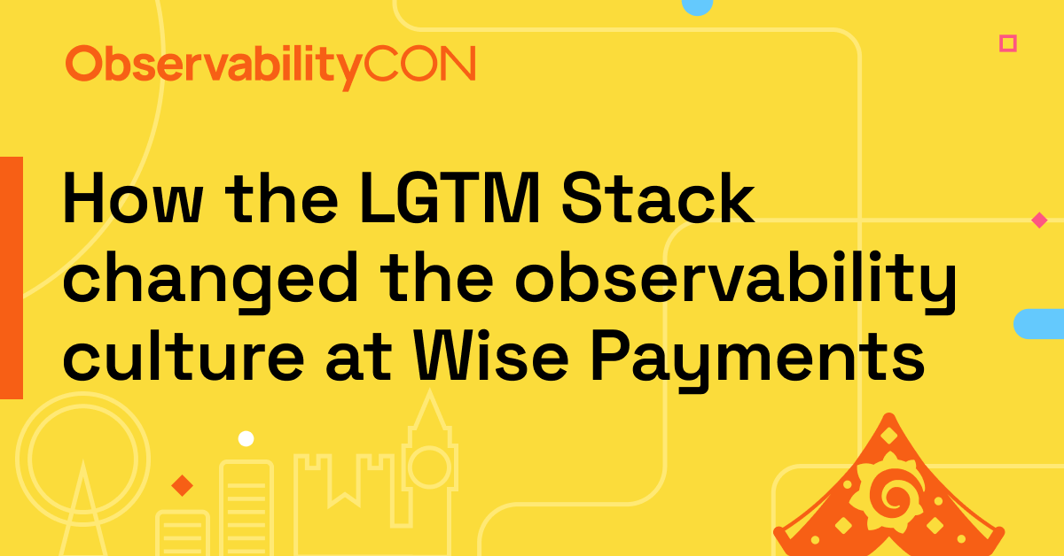 How the LGTM Stack changed the observability culture at Wise Payments