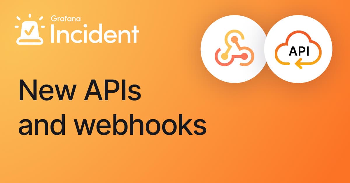 Introducing powerful APIs and webhooks for Grafana Incident