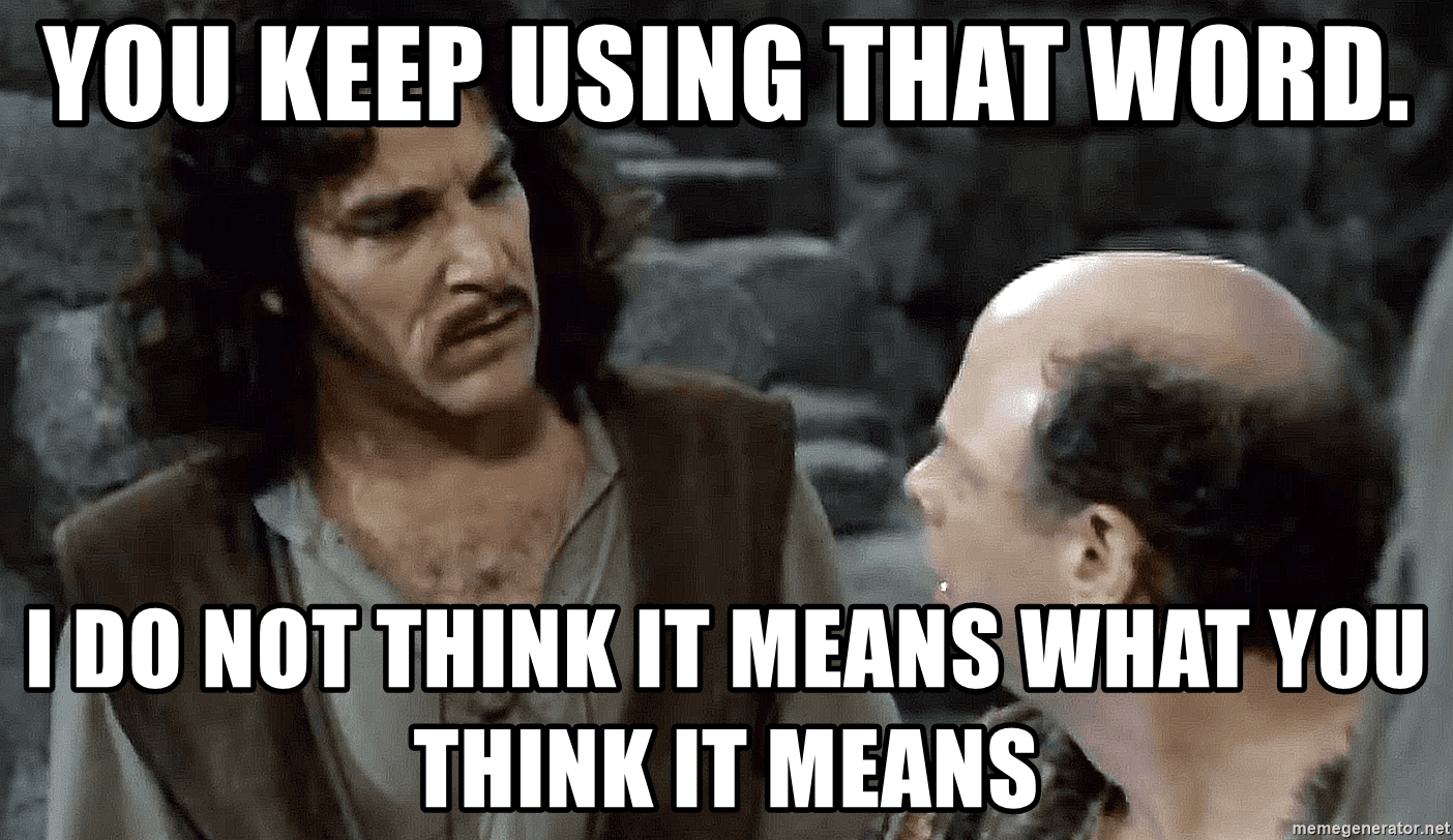 A meme from the Princess Bride with text that reads, YOU KEEP USING THAT WORD. I DO NOT THINK IT MEANS WHAT YOU THINK IT MEANS