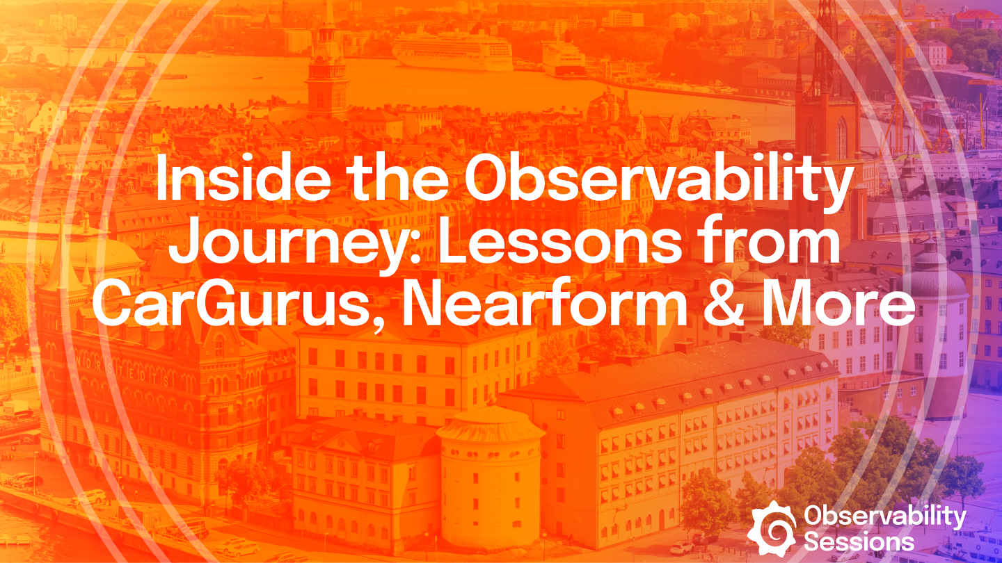 Inside the Observability Journey: Lessons from CarGurus, Nearform & More