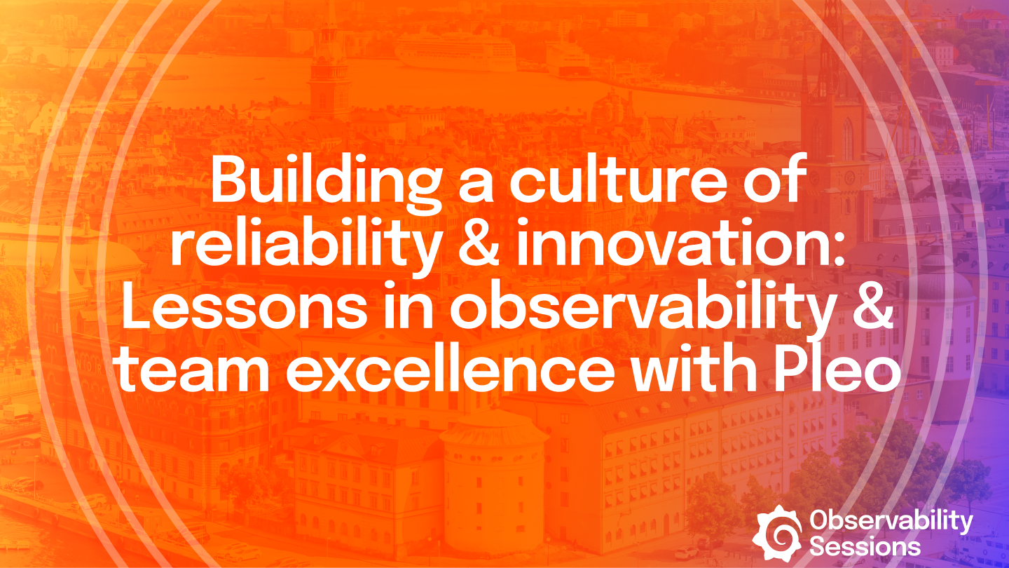 Building a Culture of Reliability & Innovation: Lessons in Observability & Team Excellence with Pleo